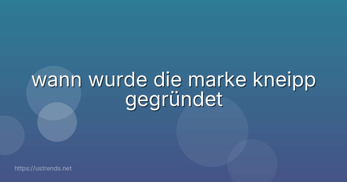 wann wurde die marke kneipp gegründet