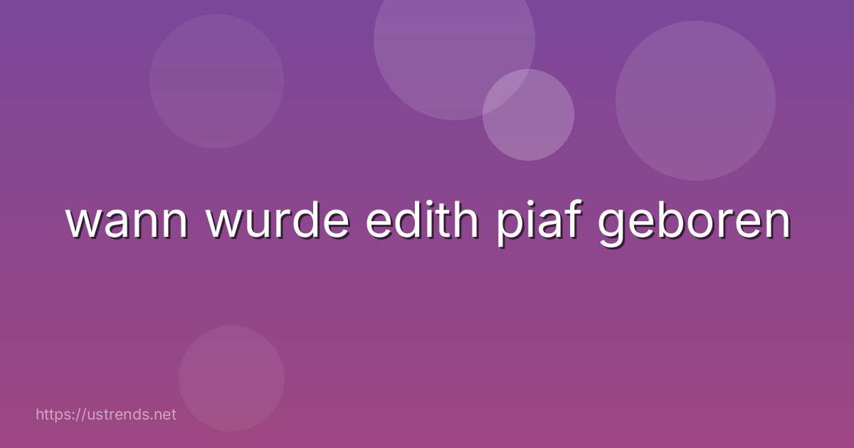 wann wurde edith piaf geboren