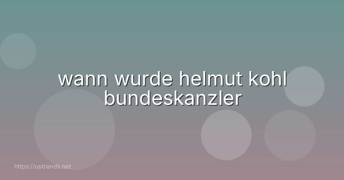 wann wurde helmut kohl bundeskanzler