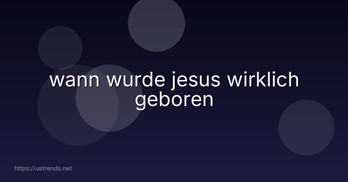 wann wurde jesus wirklich geboren