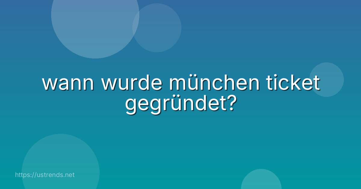 wann wurde münchen ticket gegründet?