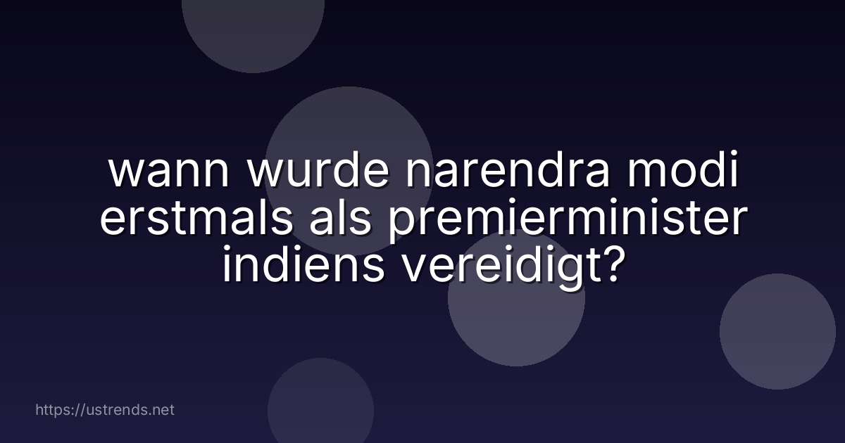 wann wurde narendra modi erstmals als premierminister indiens vereidigt?