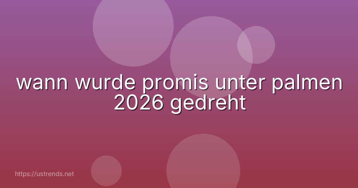 wann wurde promis unter palmen 2026 gedreht