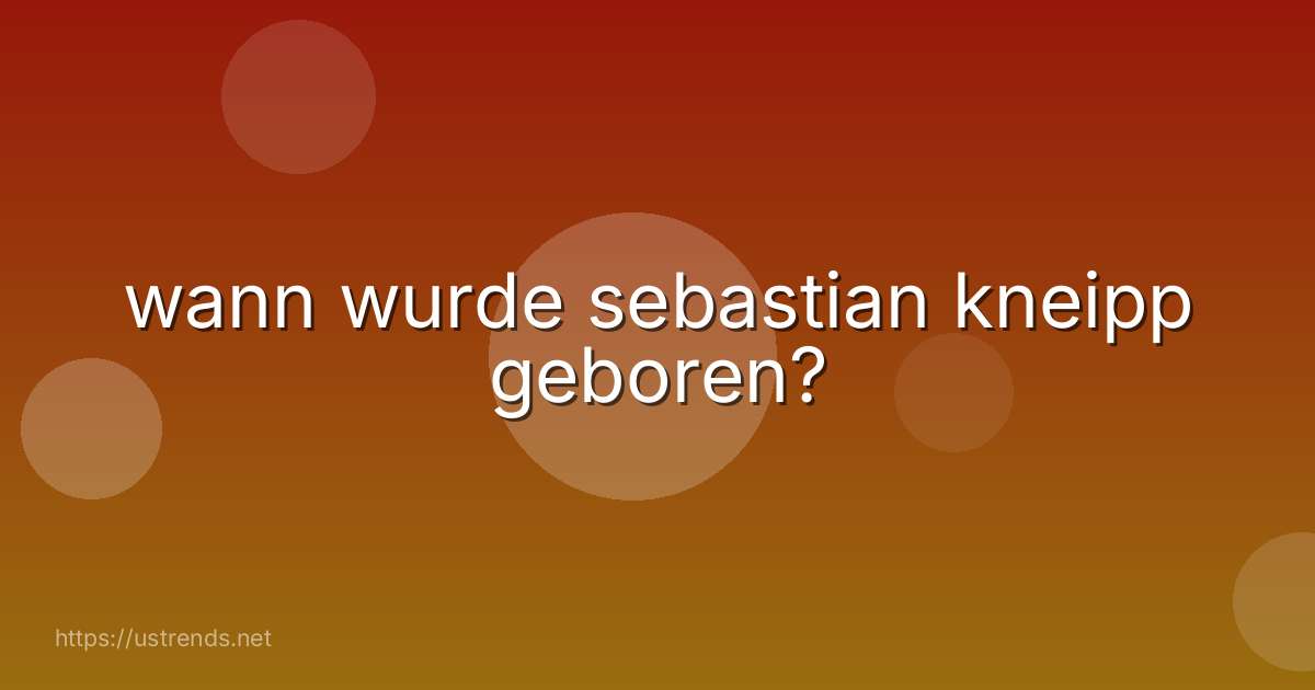 wann wurde sebastian kneipp geboren?