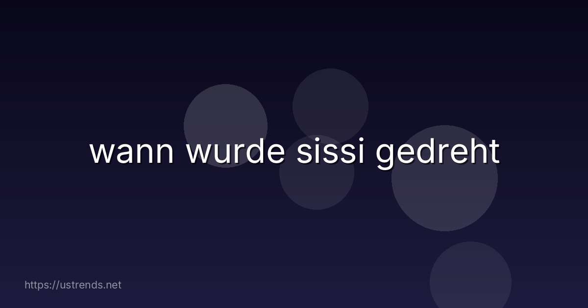 wann wurde sissi gedreht