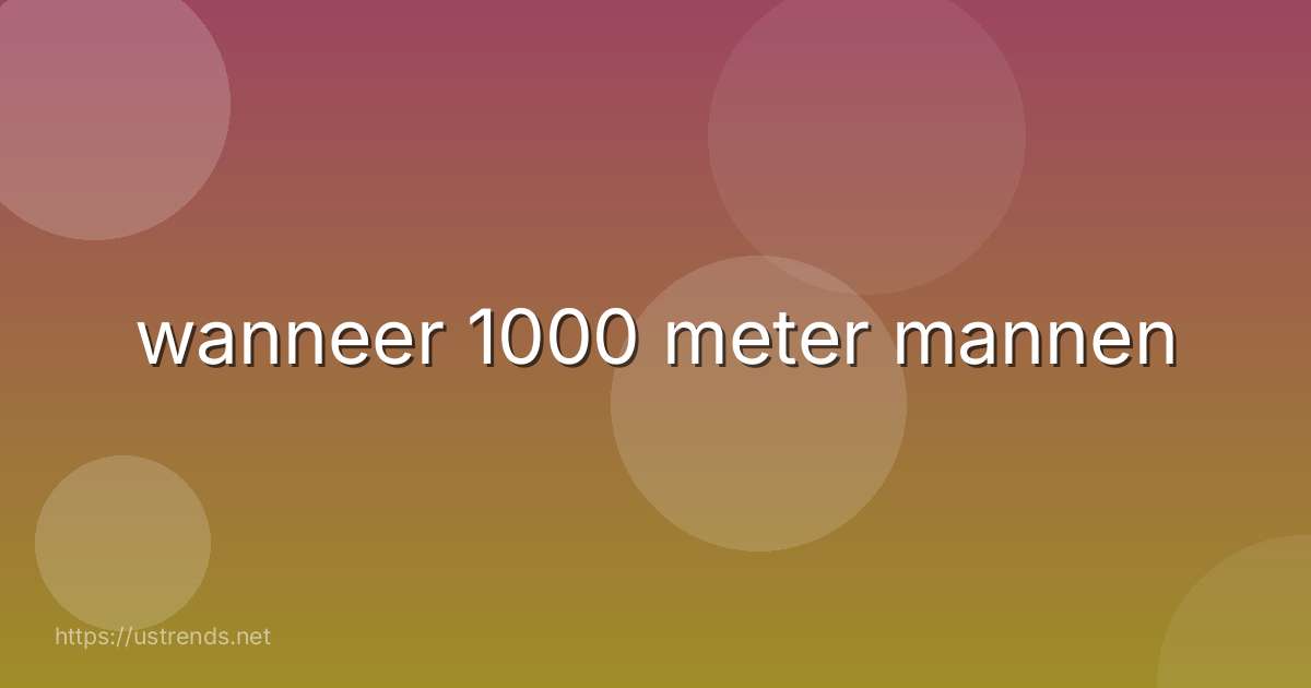 wanneer 1000 meter mannen