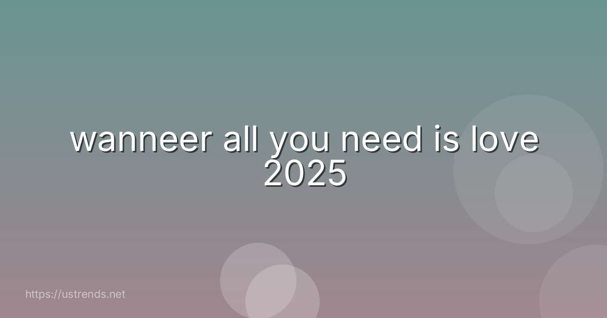 wanneer all you need is love 2025