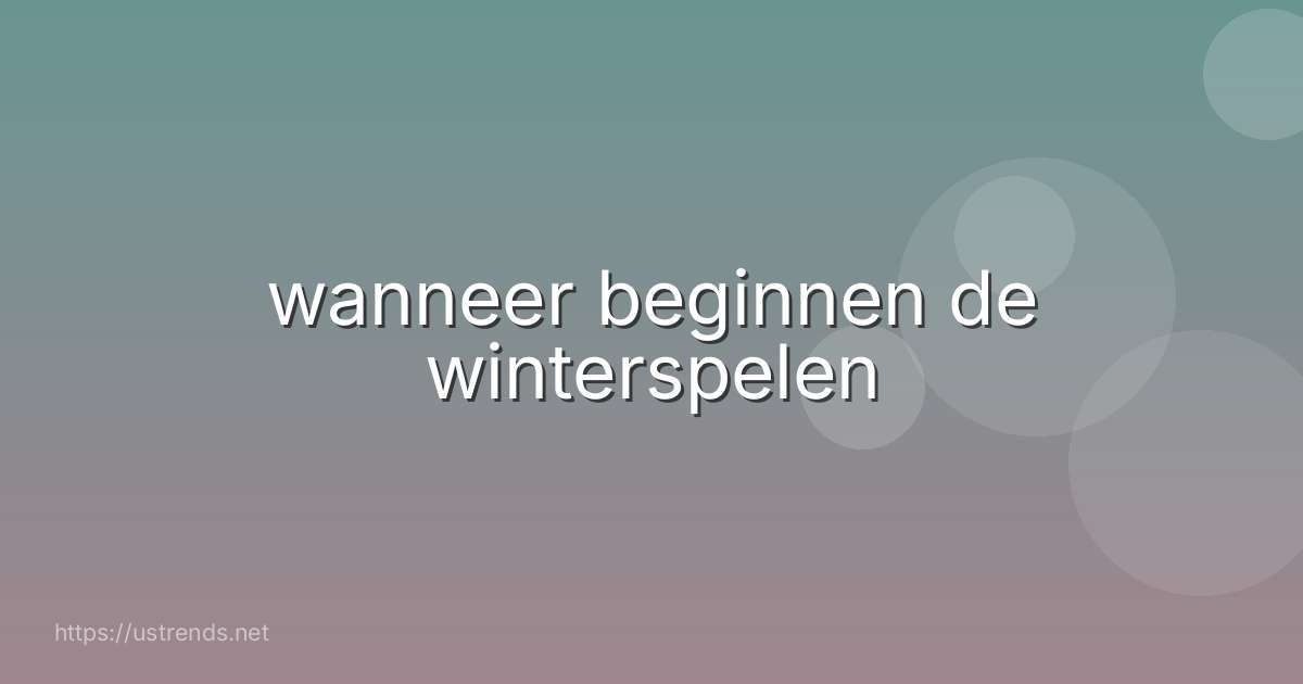 wanneer beginnen de winterspelen