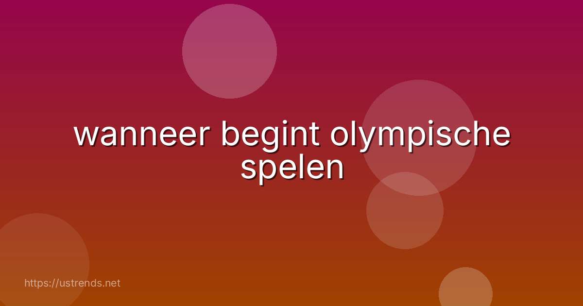 wanneer begint olympische spelen