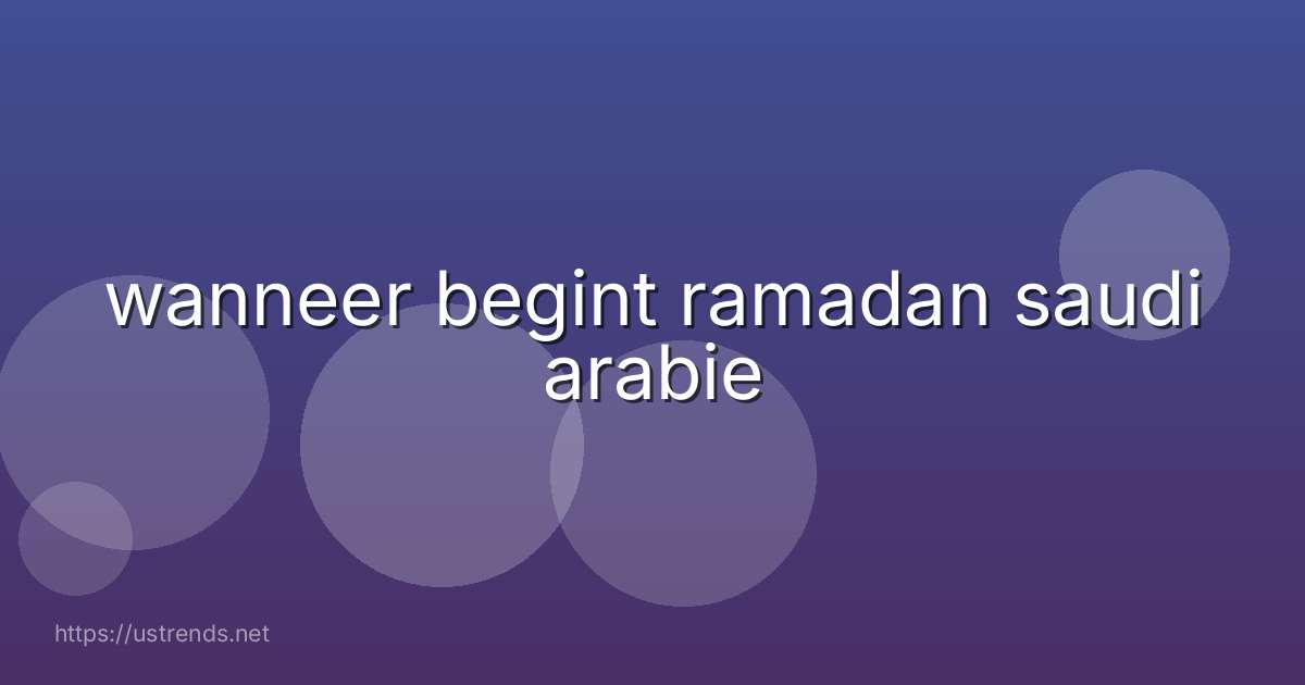 wanneer begint ramadan saudi arabie