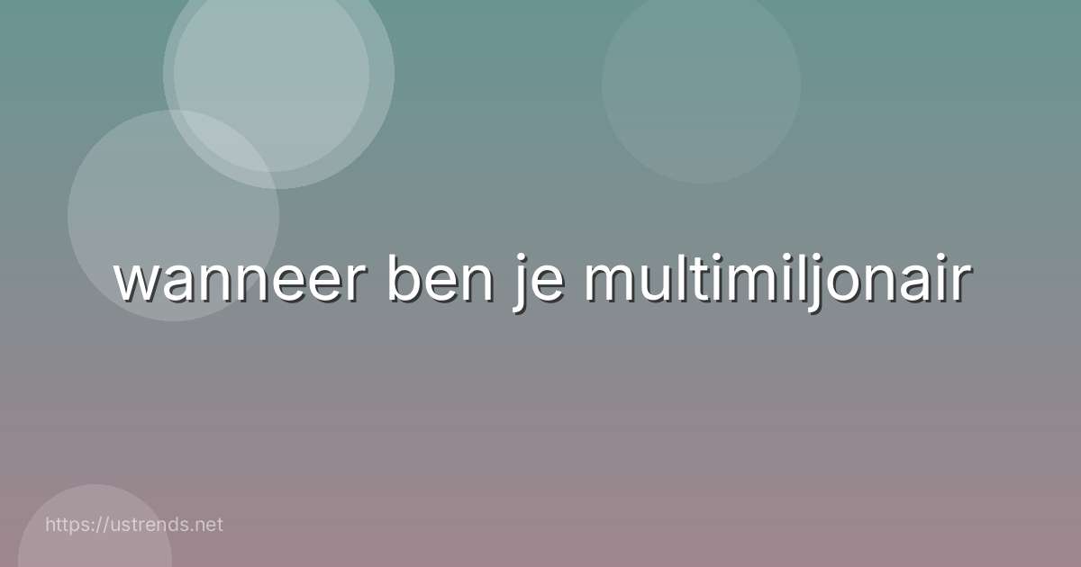 wanneer ben je multimiljonair