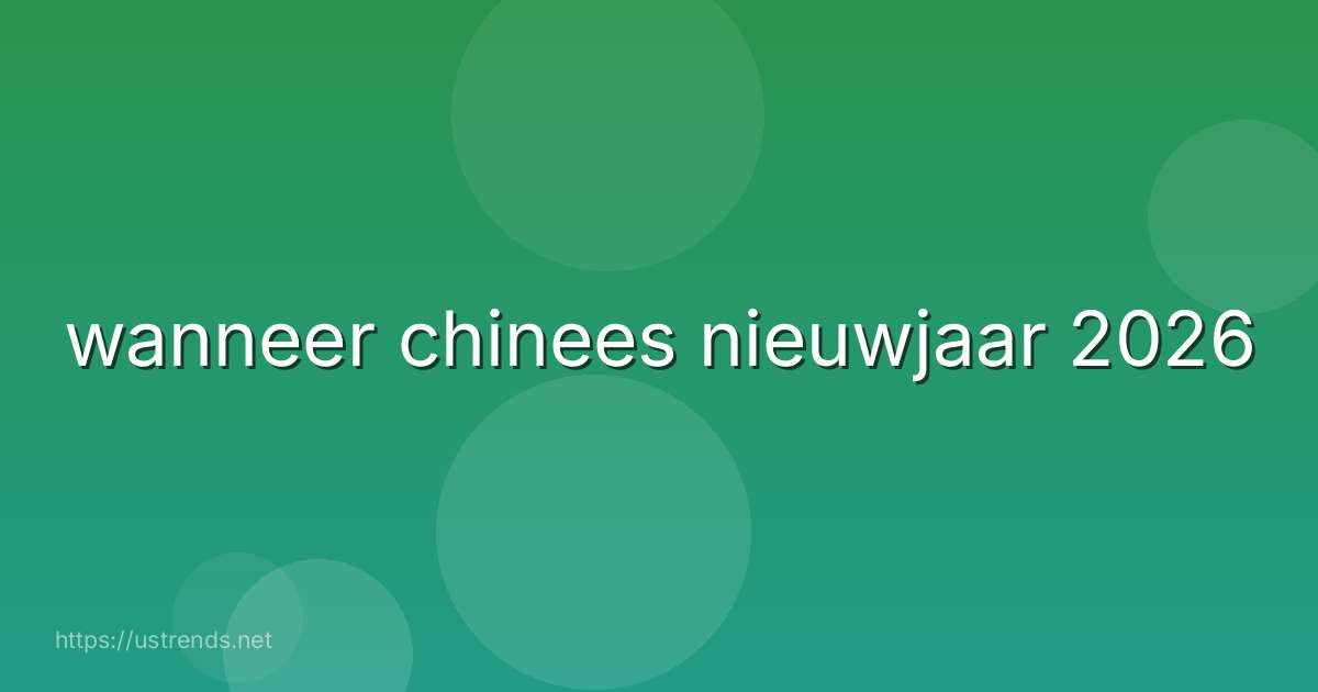 wanneer chinees nieuwjaar 2026