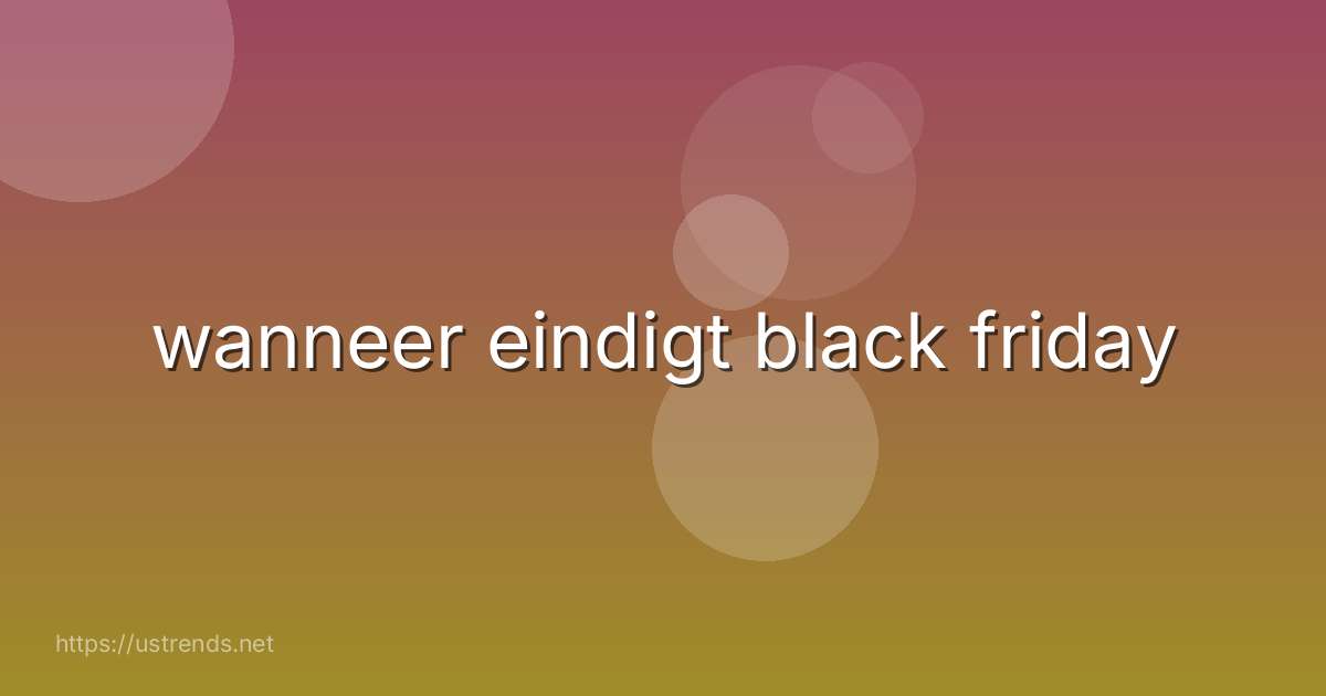 wanneer eindigt black friday