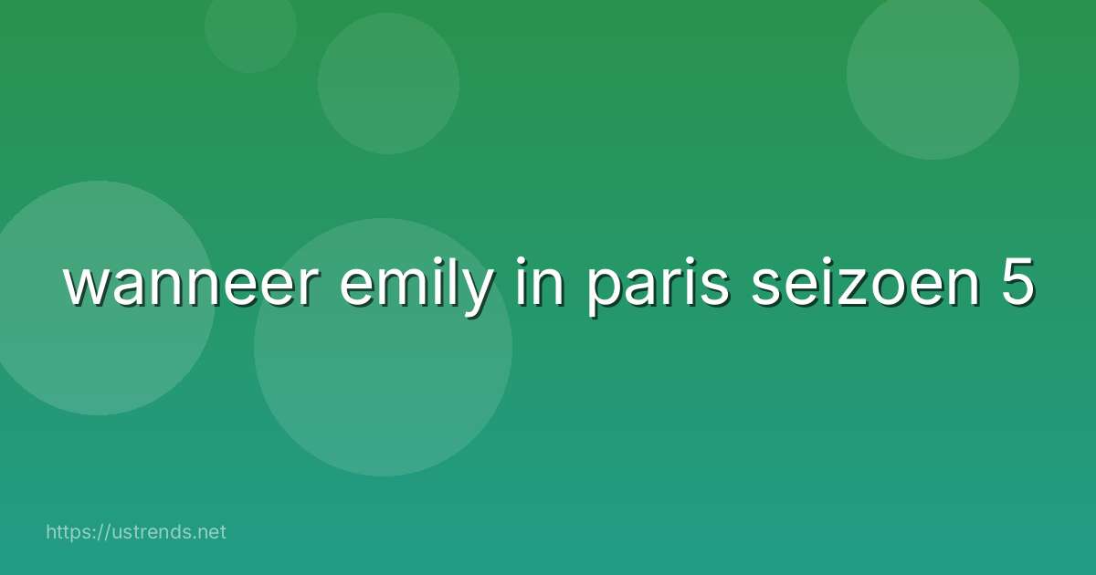 wanneer emily in paris seizoen 5