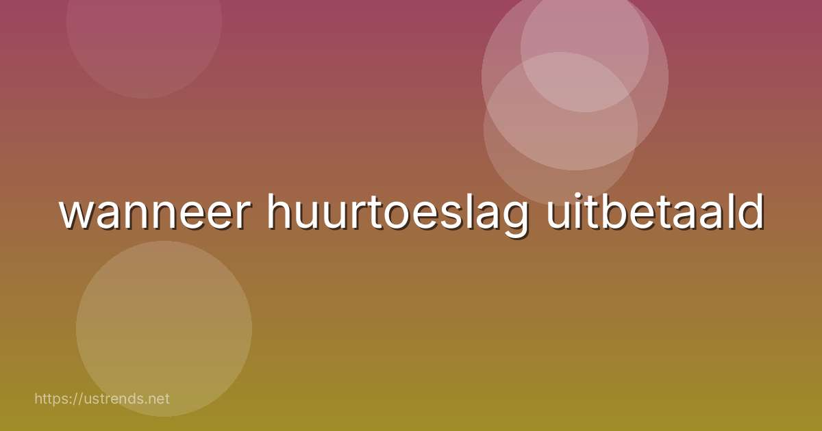 wanneer huurtoeslag uitbetaald