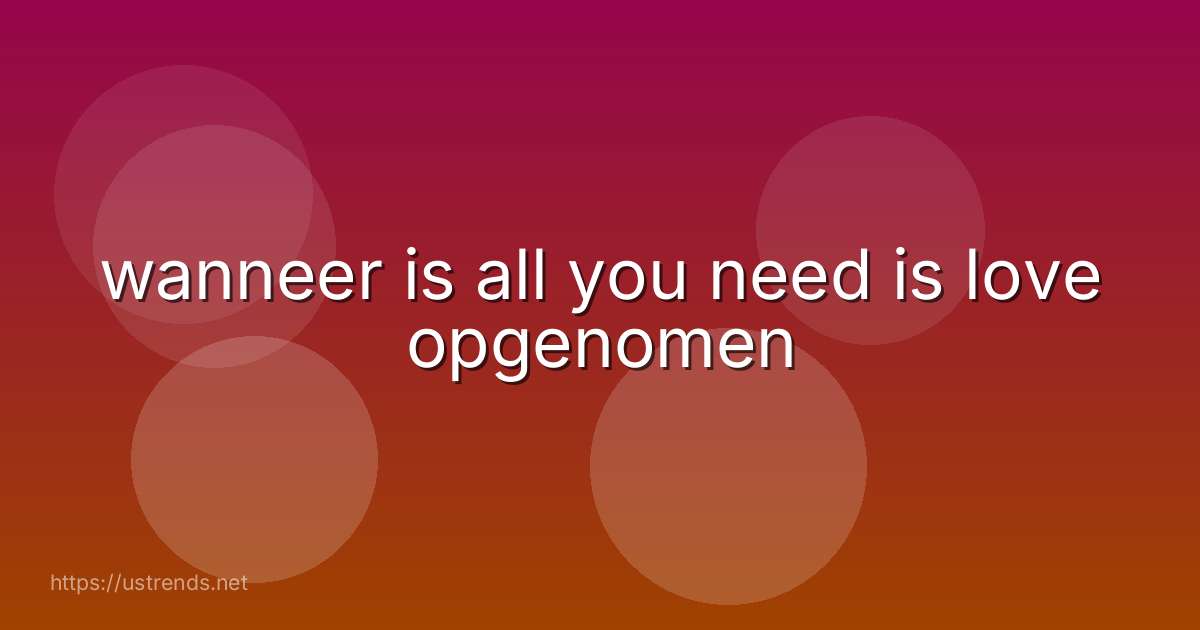 wanneer is all you need is love opgenomen