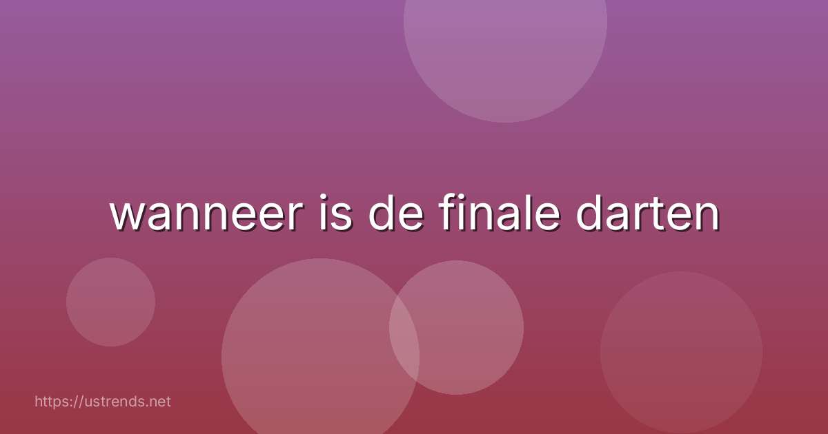 wanneer is de finale darten