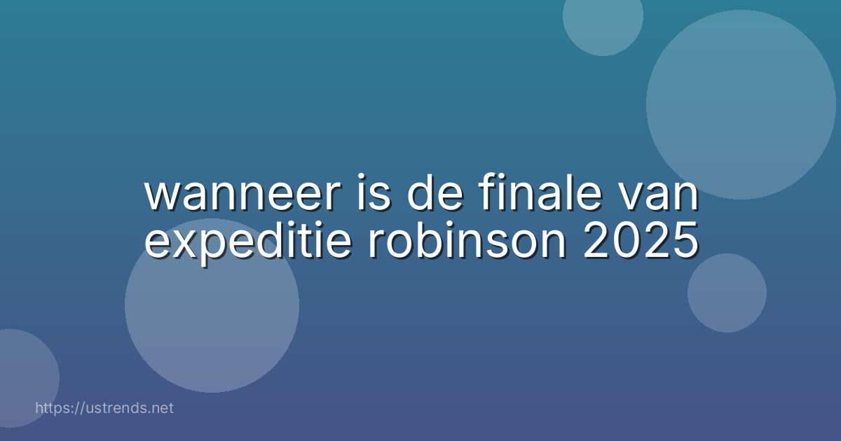 wanneer is de finale van expeditie robinson 2025