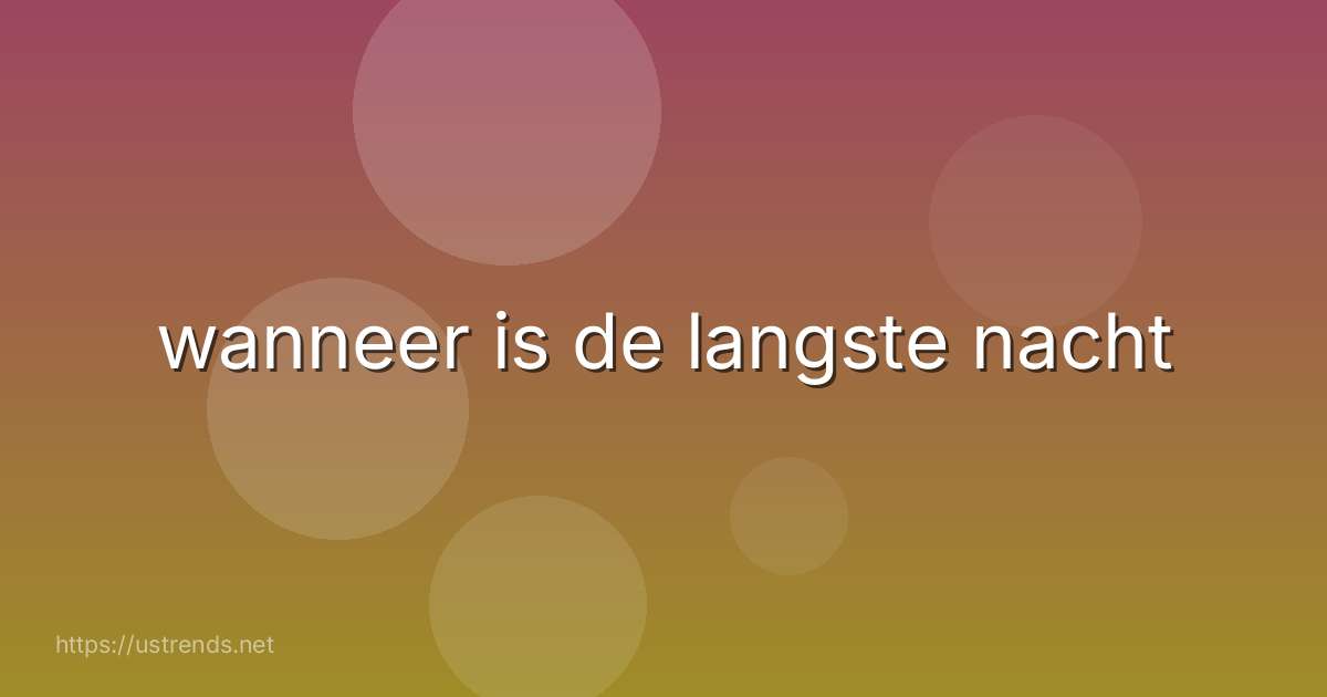 wanneer is de langste nacht