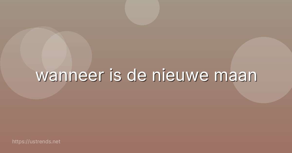 wanneer is de nieuwe maan