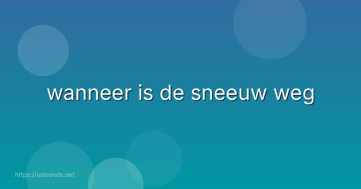 wanneer is de sneeuw weg