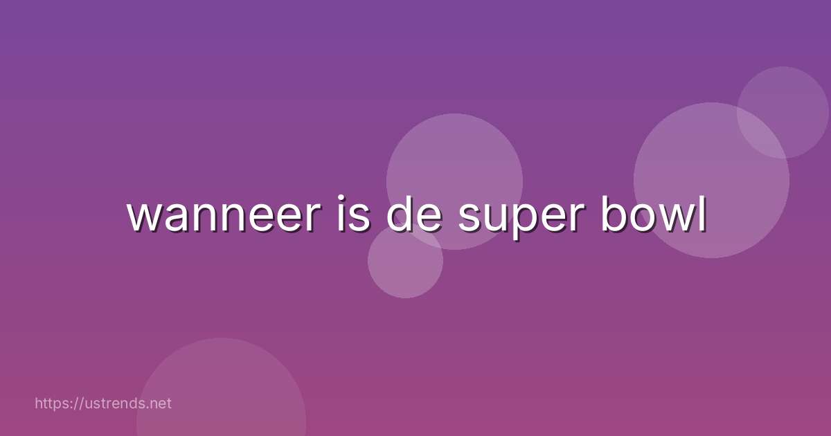 wanneer is de super bowl