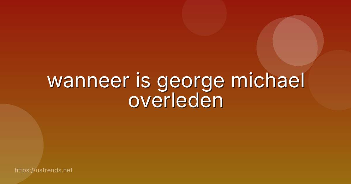wanneer is george michael overleden
