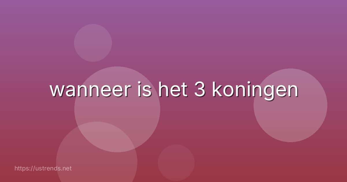 wanneer is het 3 koningen