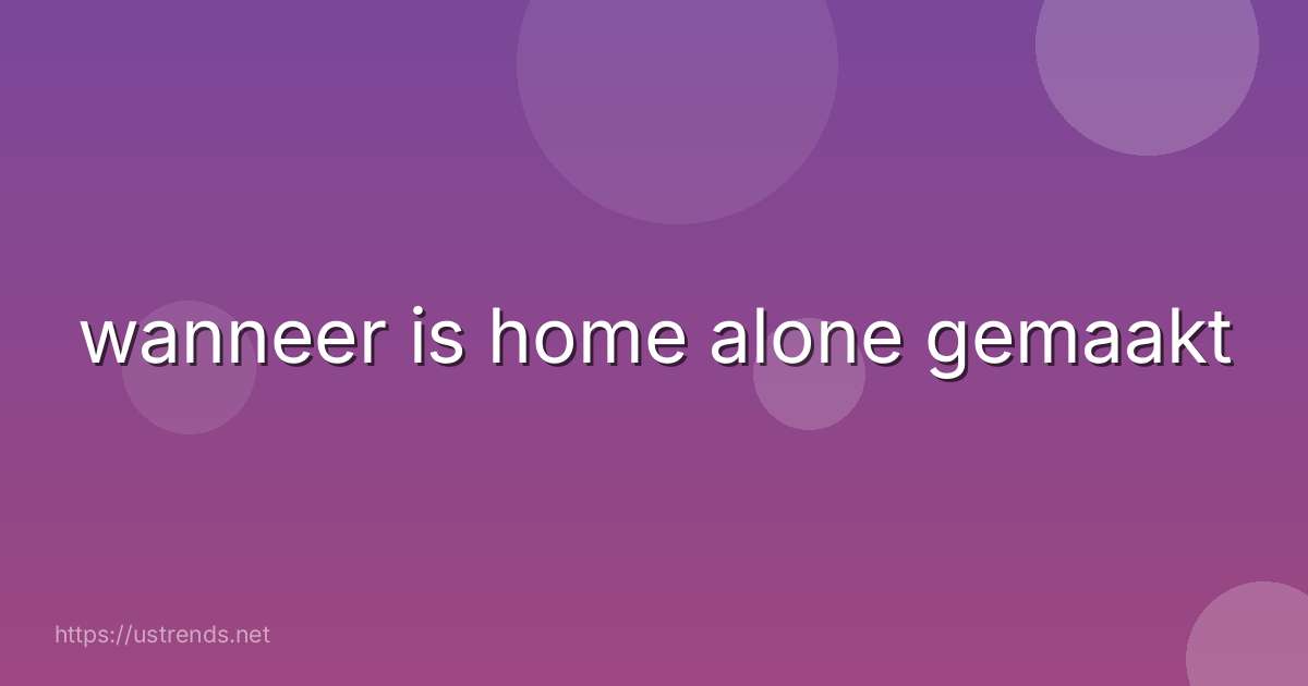 wanneer is home alone gemaakt