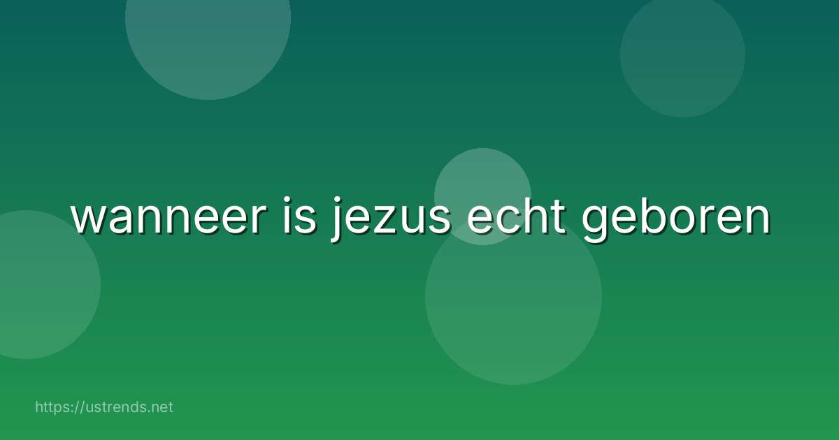 wanneer is jezus echt geboren