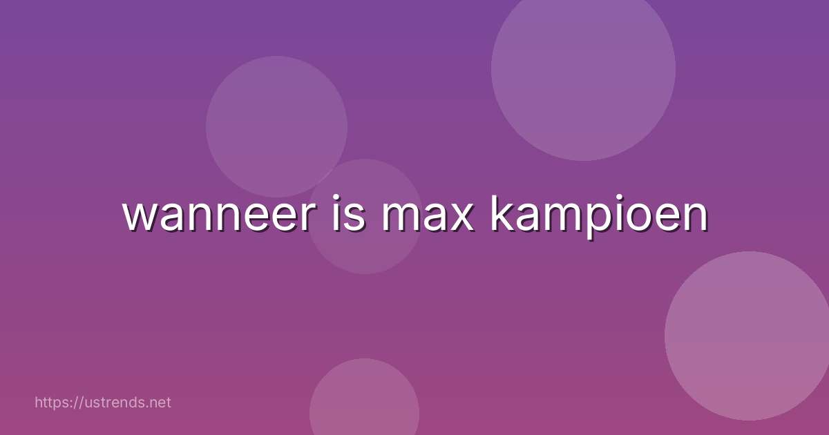 wanneer is max kampioen