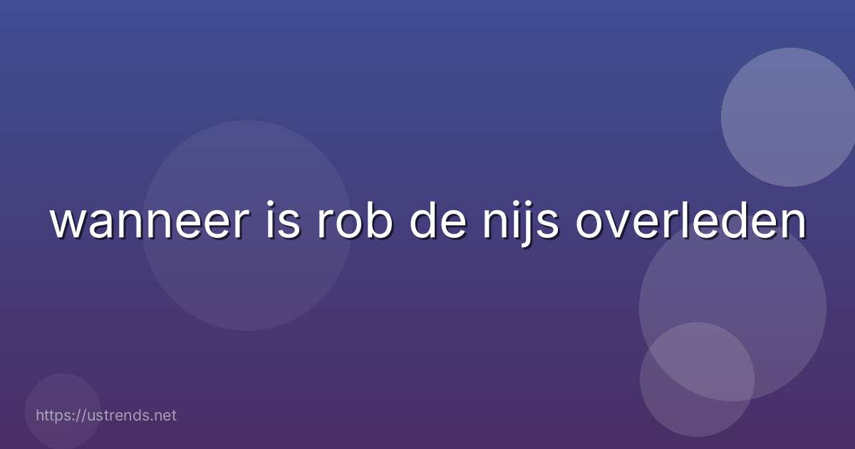wanneer is rob de nijs overleden