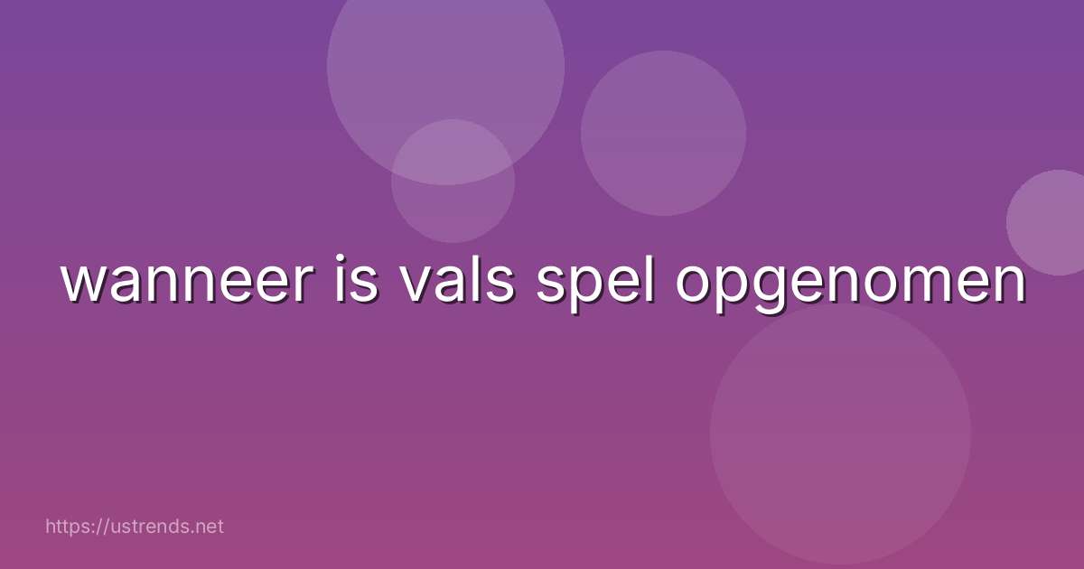 wanneer is vals spel opgenomen