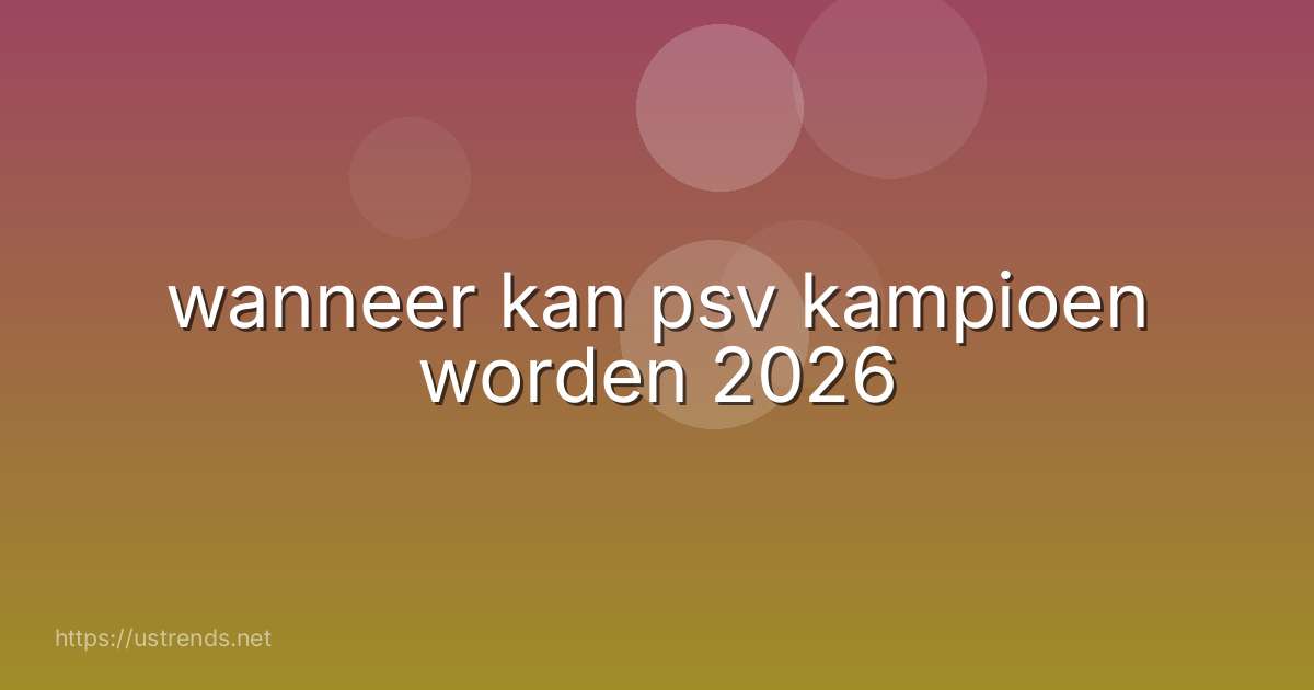 wanneer kan psv kampioen worden 2026