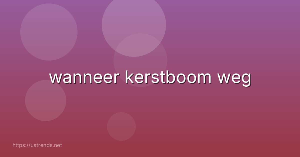 wanneer kerstboom weg