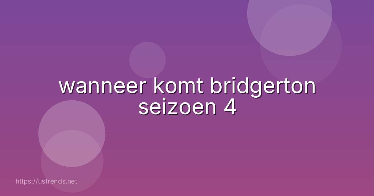 wanneer komt bridgerton seizoen 4