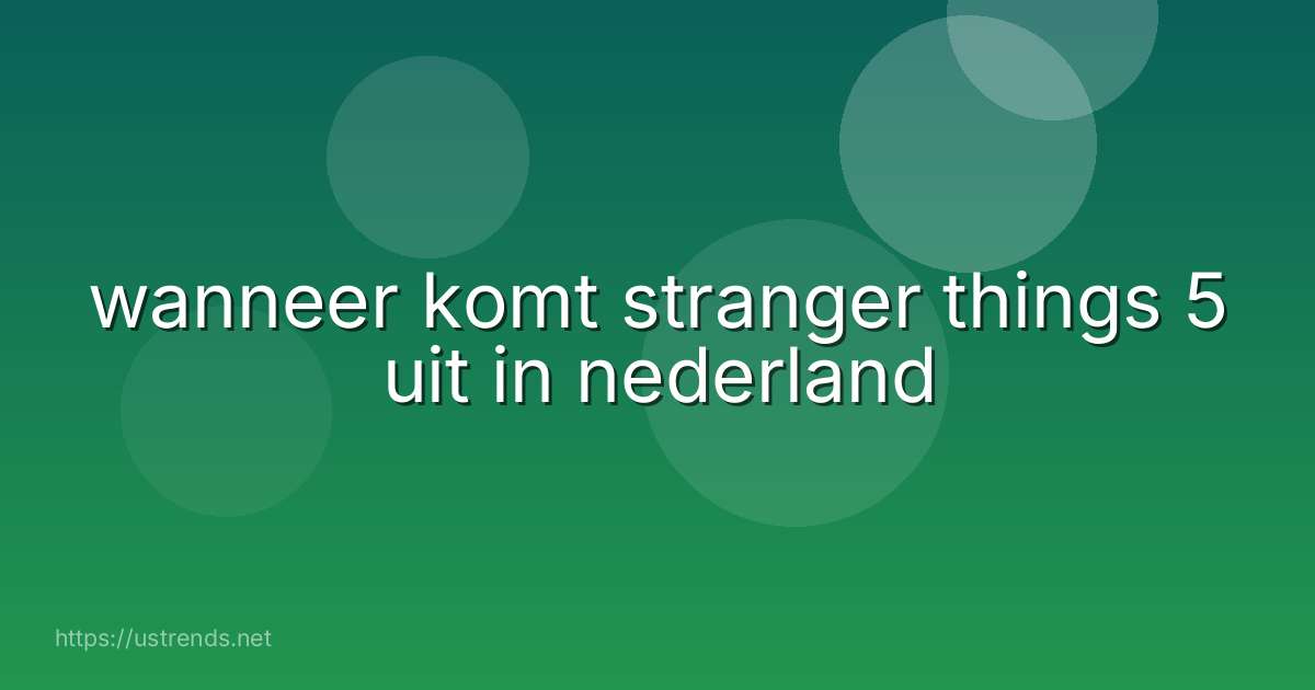 wanneer komt stranger things 5 uit in nederland