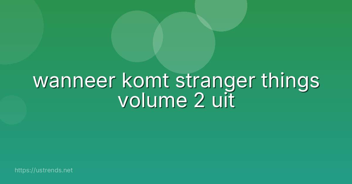 wanneer komt stranger things volume 2 uit
