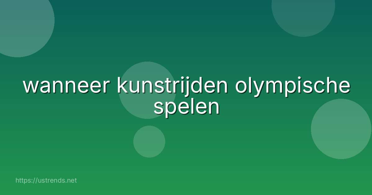 wanneer kunstrijden olympische spelen