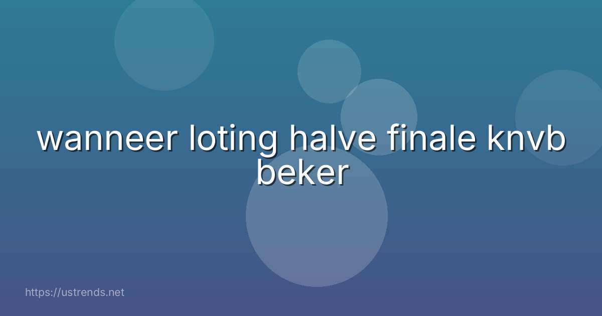 wanneer loting halve finale knvb beker