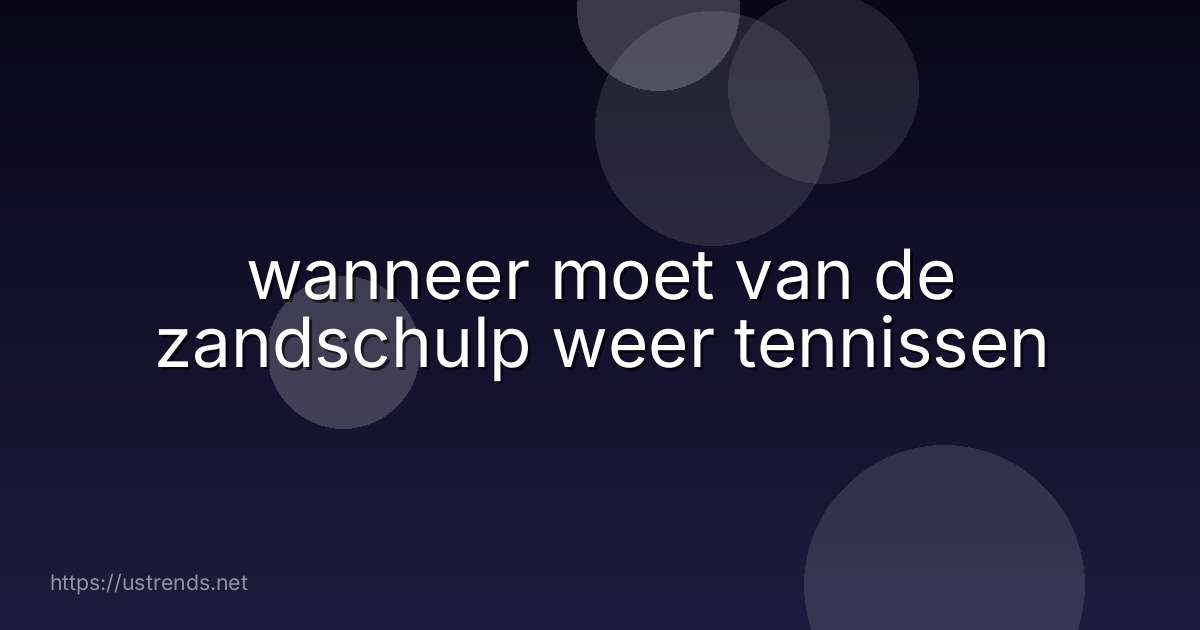 wanneer moet van de zandschulp weer tennissen