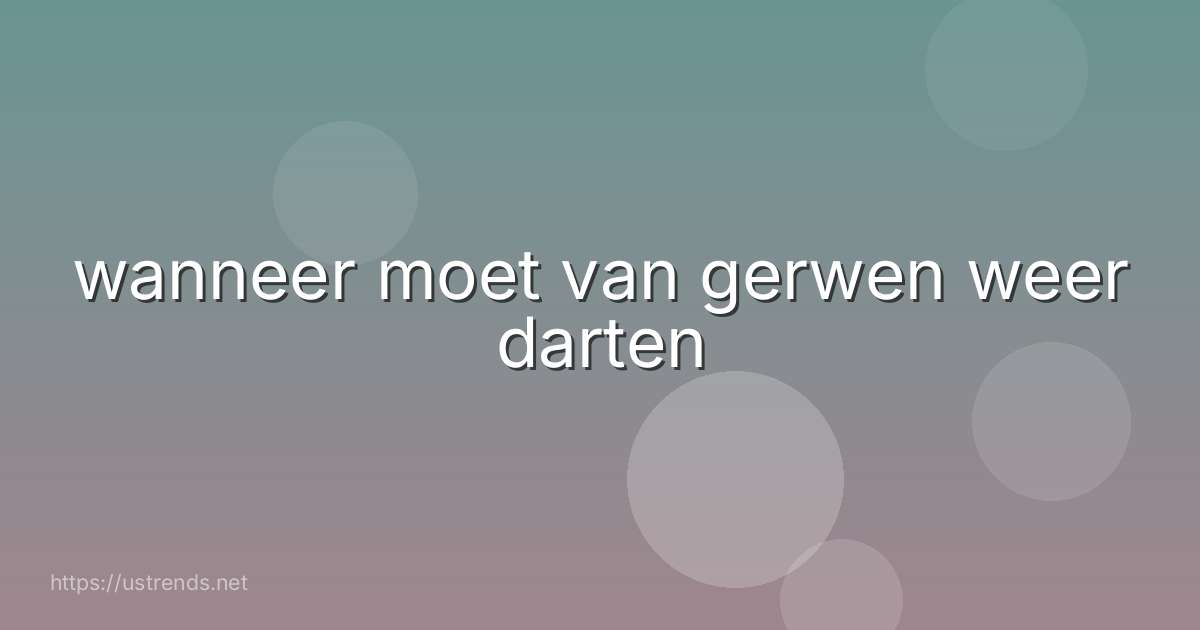 wanneer moet van gerwen weer darten