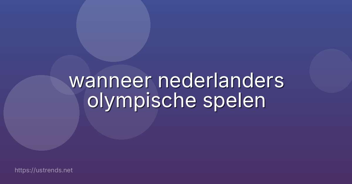 wanneer nederlanders olympische spelen