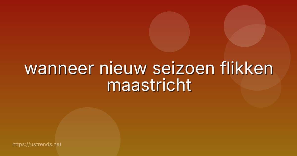 wanneer nieuw seizoen flikken maastricht