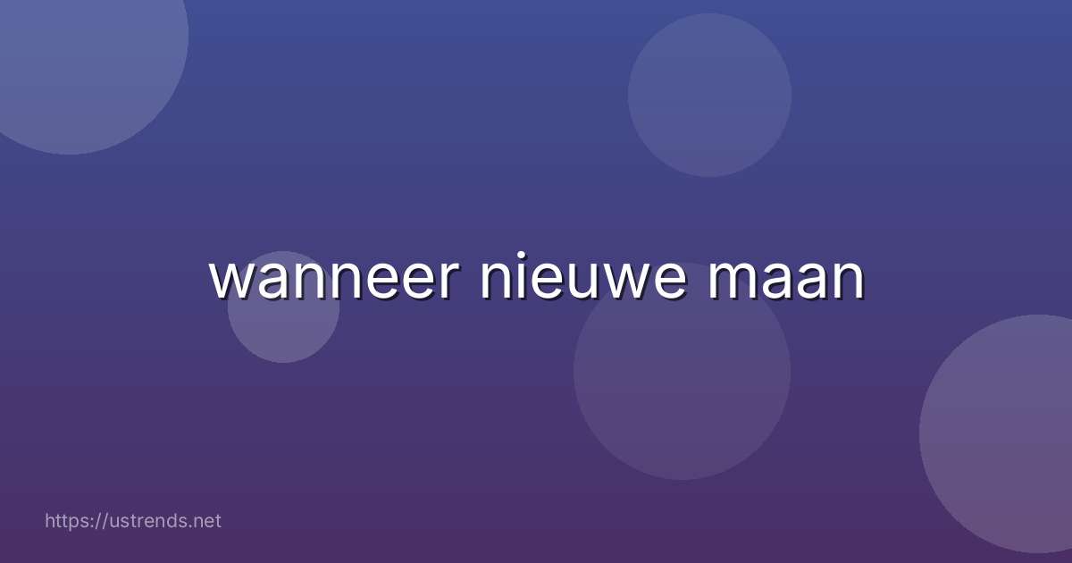 wanneer nieuwe maan
