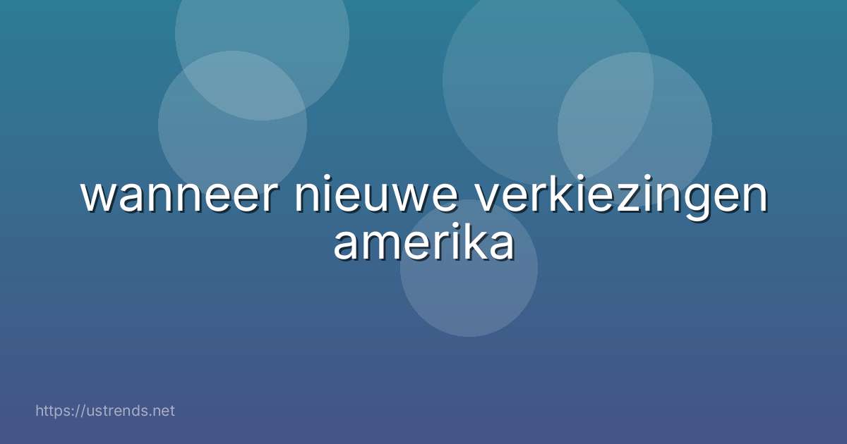 wanneer nieuwe verkiezingen amerika