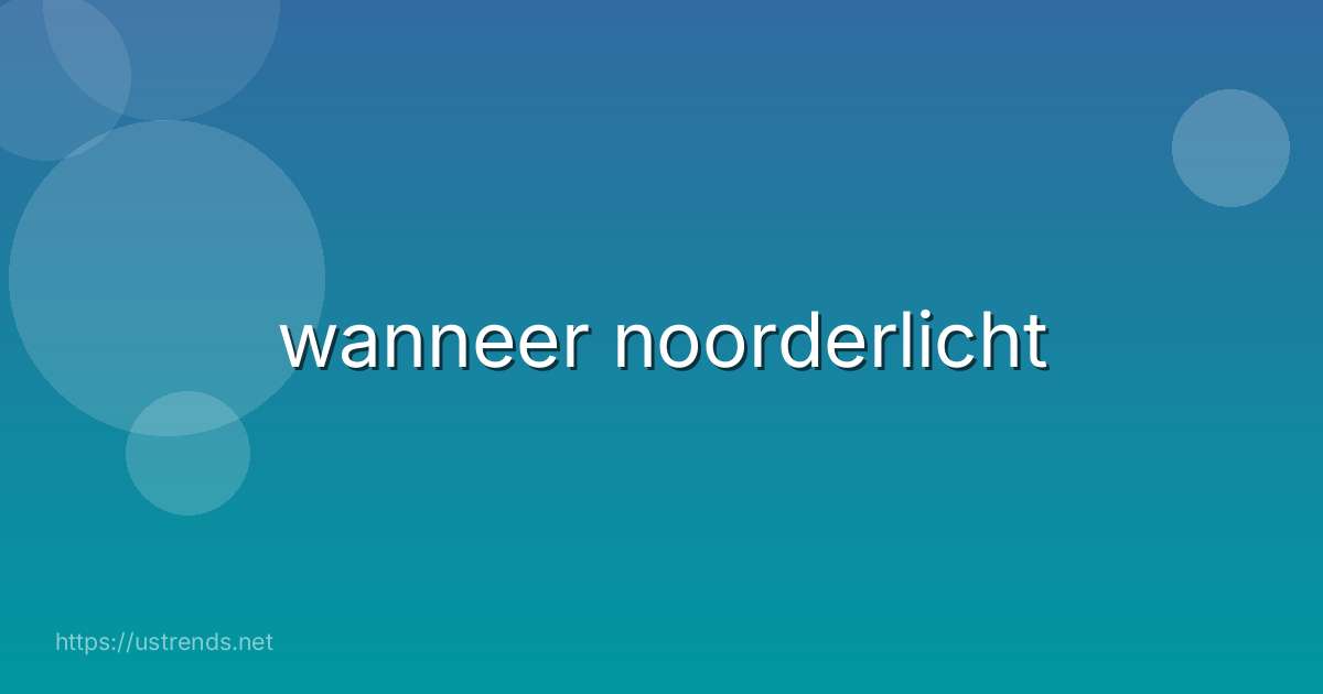 wanneer noorderlicht
