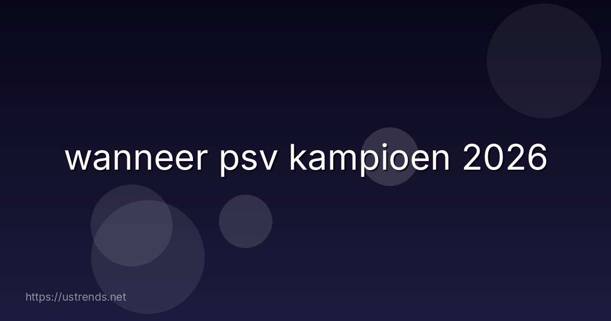 wanneer psv kampioen 2026