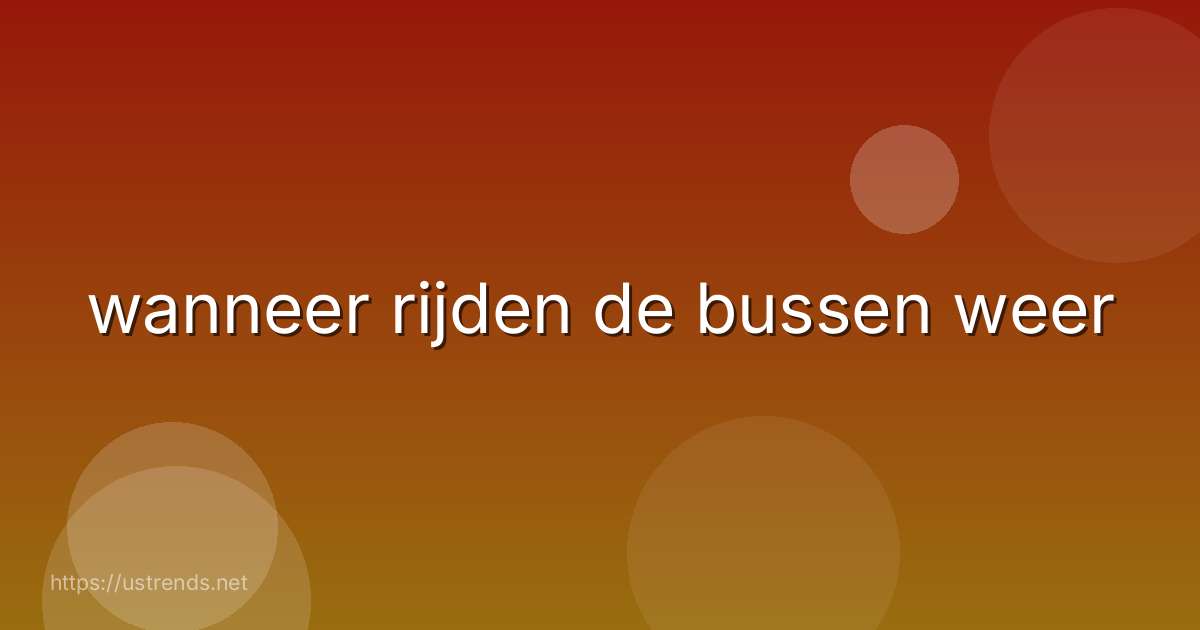 wanneer rijden de bussen weer