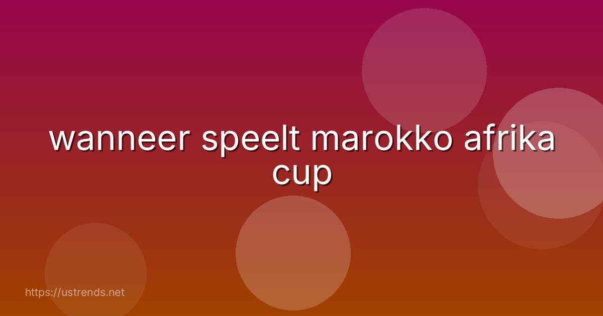 wanneer speelt marokko afrika cup